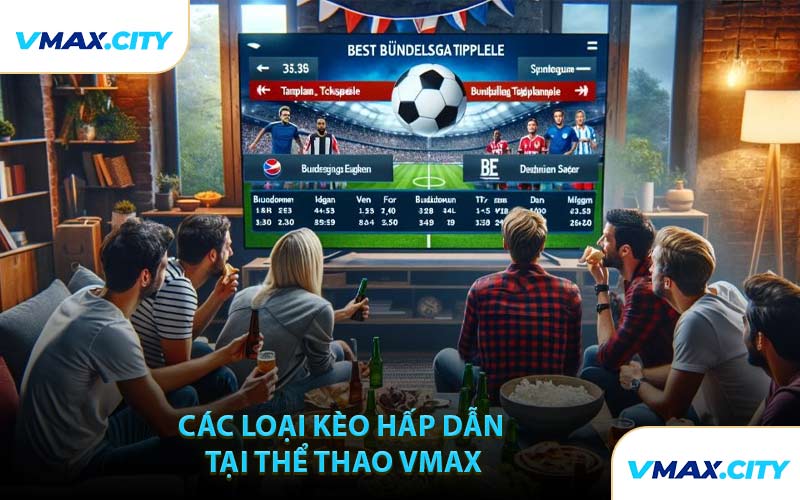 Các Loại Kèo Hấp Dẫn Tại Thể Thao VMAX