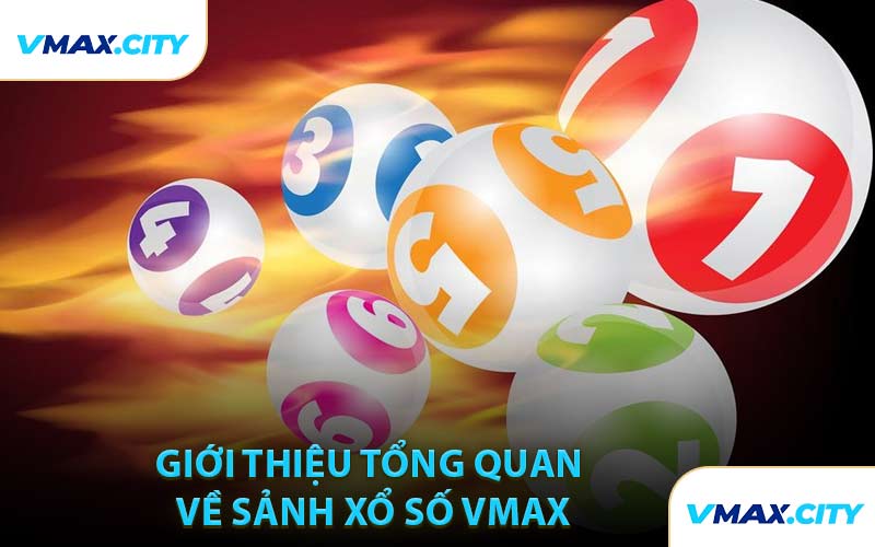 Giới Thiệu Tổng Quan Về Sảnh Xổ Số VMAX