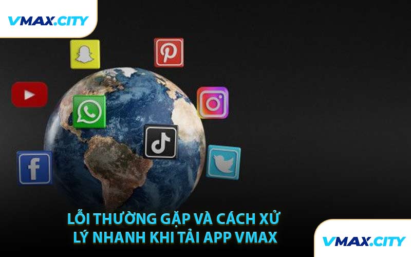 Lỗi Thường Gặp Và Cách Xử Lý Nhanh Khi Tải App VMAX