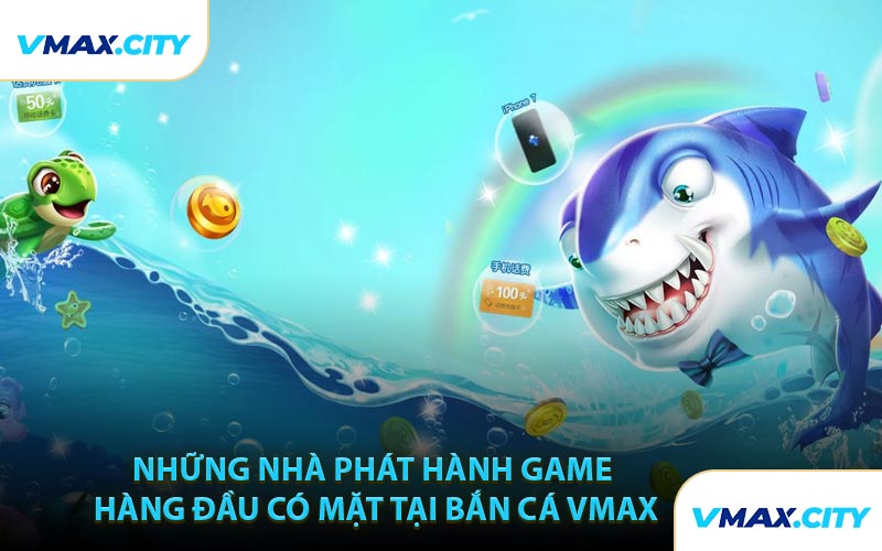 Những Nhà Phát Hành Game Hàng Đầu Có Mặt Tại Bắn Cá VMAX