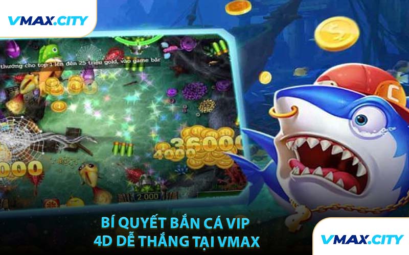 Bí Quyết Bắn Cá Vip 4D Dễ Thắng Tại VMAX
