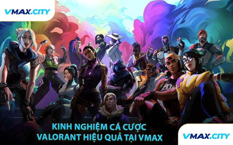 Kinh Nghiệm Cá Cược Valorant Hiệu Quả Tại VMAX