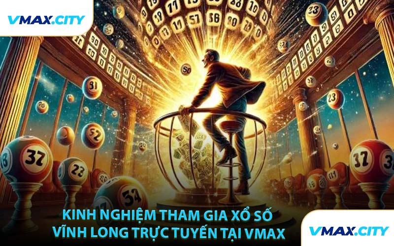 Kinh Nghiệm Tham Gia Xổ Số Vĩnh Long Trực Tuyến Tại VMAX