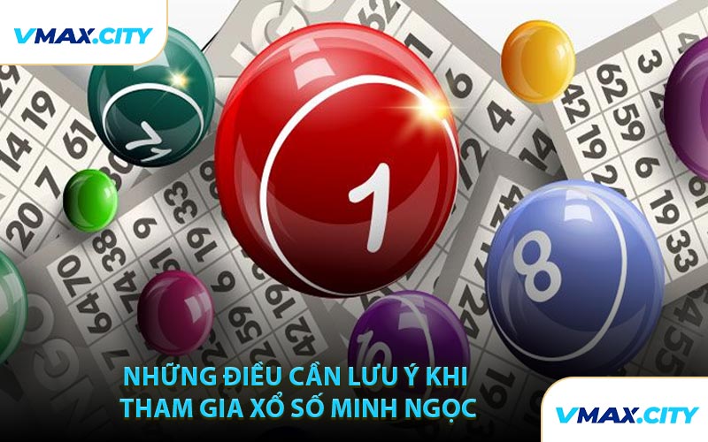 Những Điều Cần Lưu Ý Khi Tham Gia Xổ Số Minh Ngọc