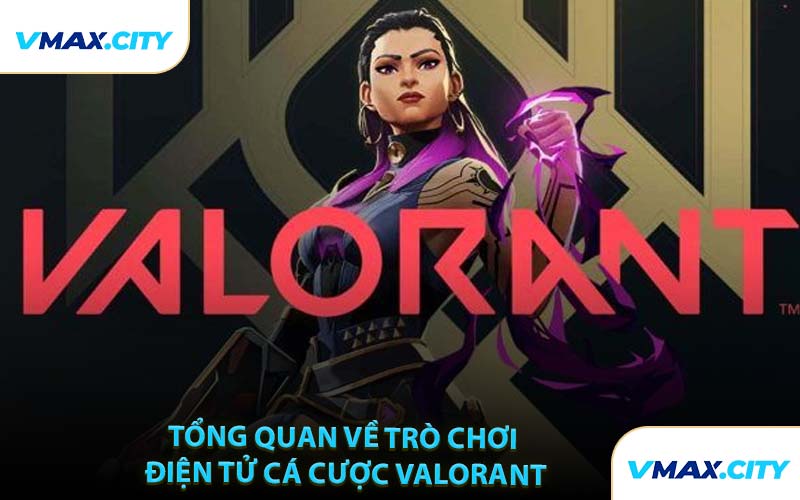 Tổng Quan Về Trò Chơi Điện Tử Cá Cược Valorant